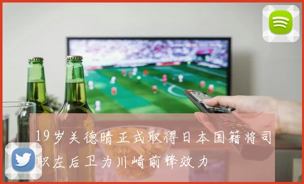19岁关德晴正式取得日本国籍将司职左后卫为川崎前锋效力