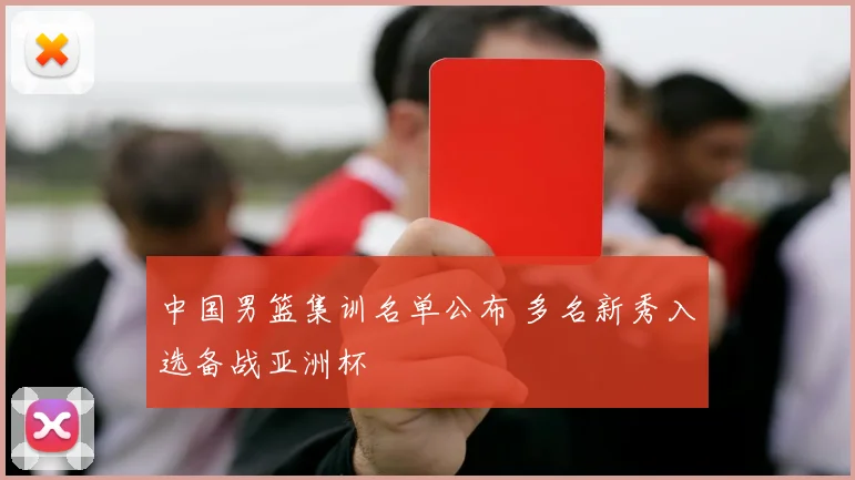 中国男篮集训名单公布 多名新秀入选备战亚洲杯